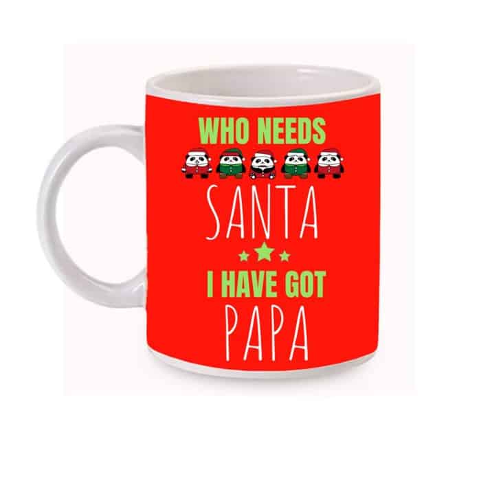Who Needs Santa I Have Got Papa Coffee Mug Who Needs Santa I Have Got Papa Coffee Mug