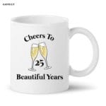 Cheers to 25 beautiful years Printed Coffee Mug White Ceramic Mug for Friend, Gift for Wife, Husband