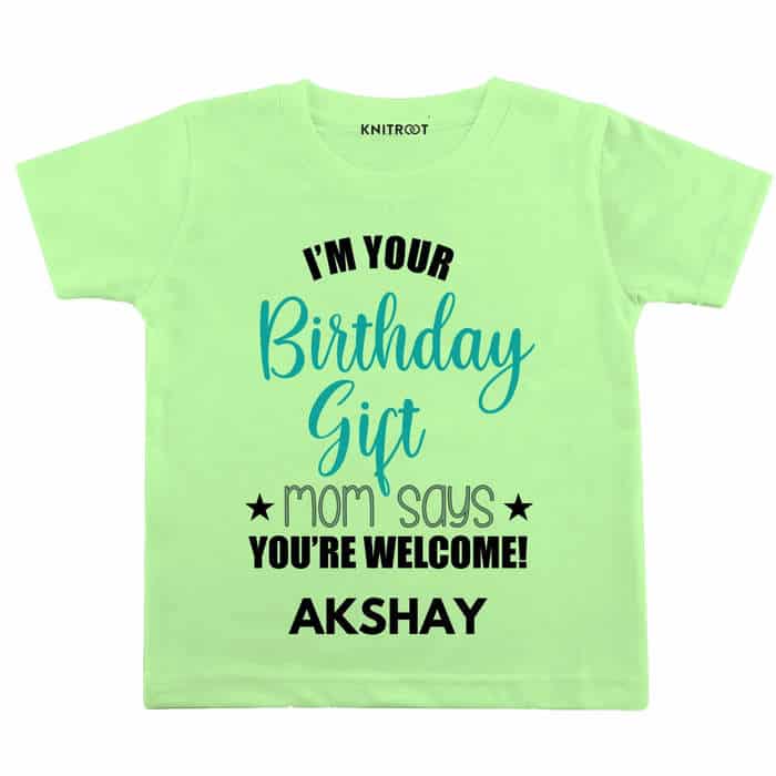 I'm Your Birthday Gift Mom Says You're Welcome! T-Shirt (Green)