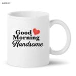 Good Morning Handsome Mug