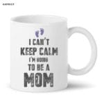 I Can’t Keep Calm I’m Going To Be Mom Mug