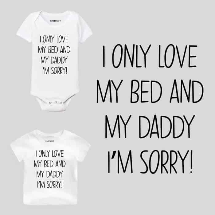 I Only Love My Bed And My Daddy I'M Sorry Baby Wear