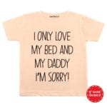 I Only Love My Bed And My Daddy I’M Sorry Baby Wear